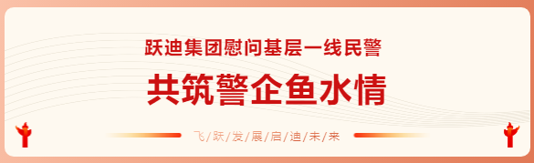 躍迪集團(tuán)慰問(wèn)基層一線(xiàn)民警 共筑警企魚(yú)水情